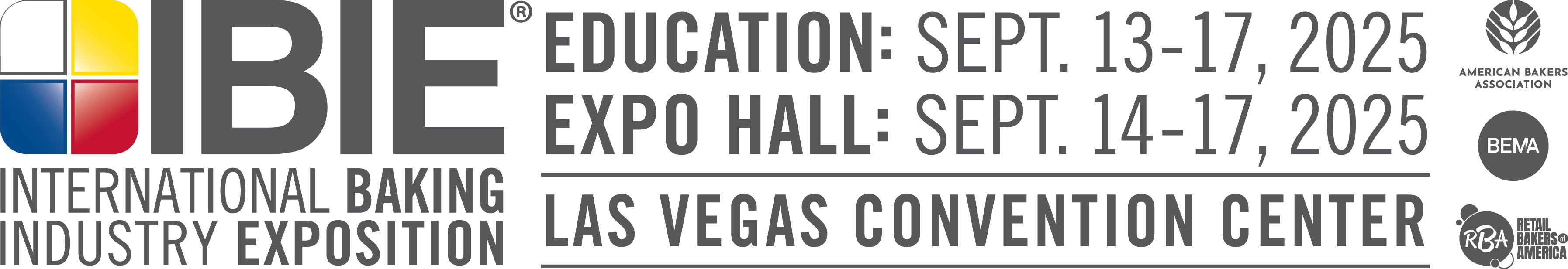 IBIE INTERNATIONAL BAKING INDUSTRY EXPOSITION®
EDUCATION: SEPT. 13-17, 2025
EXPO HALL: SEPT. 14-17, 2025
LAS VEGAS CONVENTION CENTER